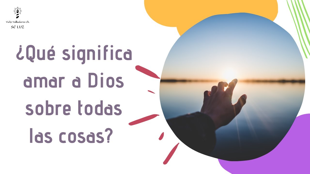 amaras a dios sobre todas las cosas significado