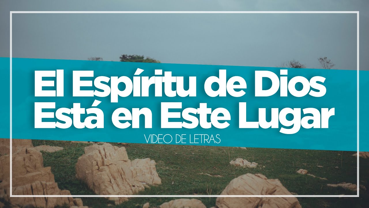 Letra Cancion El Espiritu De Dios Esta En Este Lugar